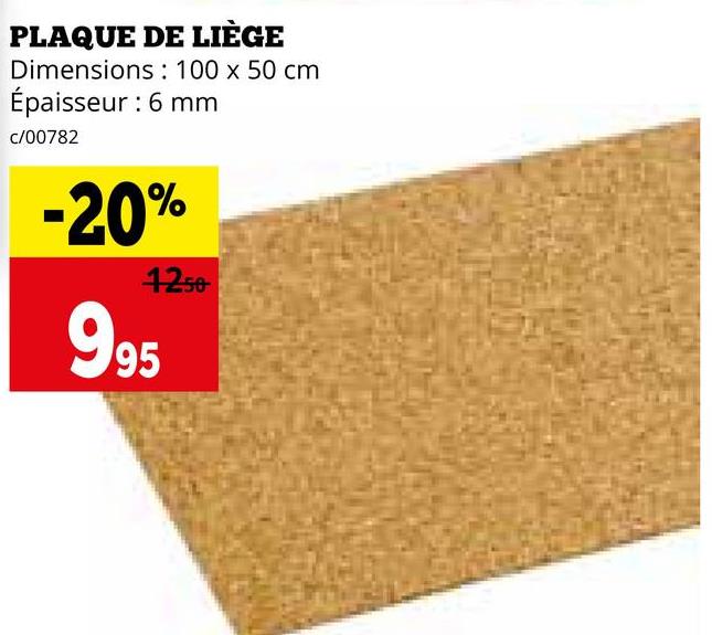 PLAQUE DE LIÈGE
Dimensions: 100 x 50 cm
Épaisseur : 6 mm
c/00782
-20%
1250-
995