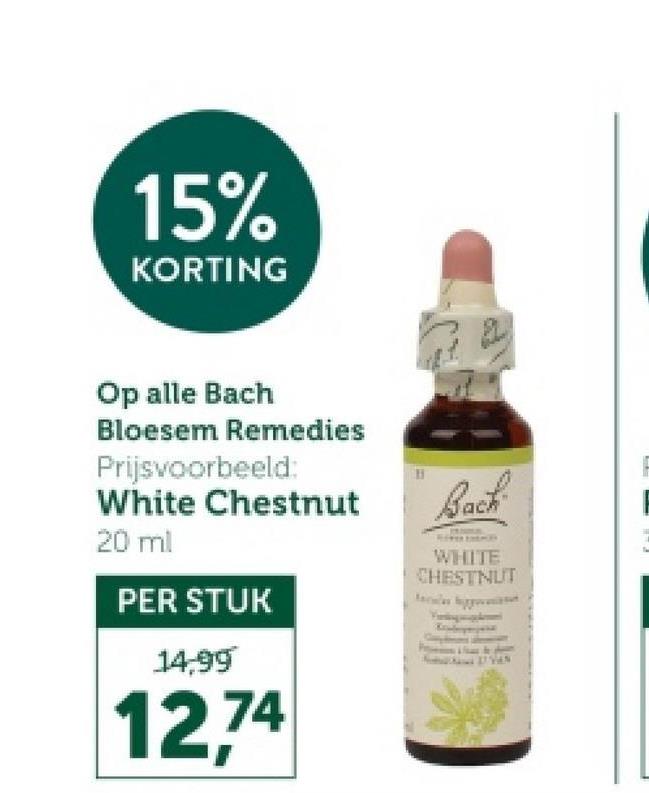 15%
KORTING
Op alle Bach
Bloesem Remedies
Prijsvoorbeeld:
White Chestnut
20 ml
Bach
WHITE
CHESTNUT
PER STUK
14,99
12,74