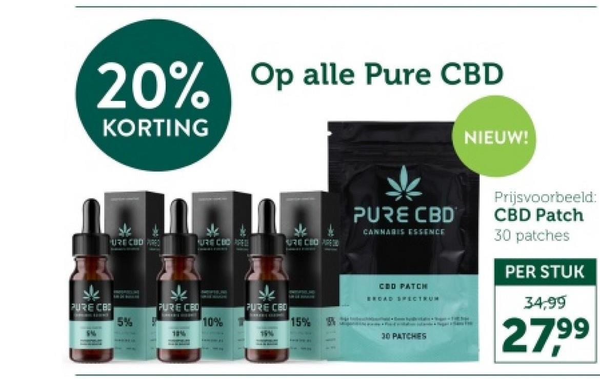 20% Op alle Pure CBD
KORTING
NIEUW!
URE COD PO
PURE CBD
BURG CLIC PENU
RECORD
یاد
PURE CBI
SAFLANGING
5%
عاد
PURE CBD
10%
ساد
FURE CBD
10%
19%
15%
CANNARES ESSENCE
CED PATCH
BROAD SPECTRUM
30 PATCHES
Prijsvoorbeeld:
CBD Patch
30 patches
PER STUK
34,99
27.99