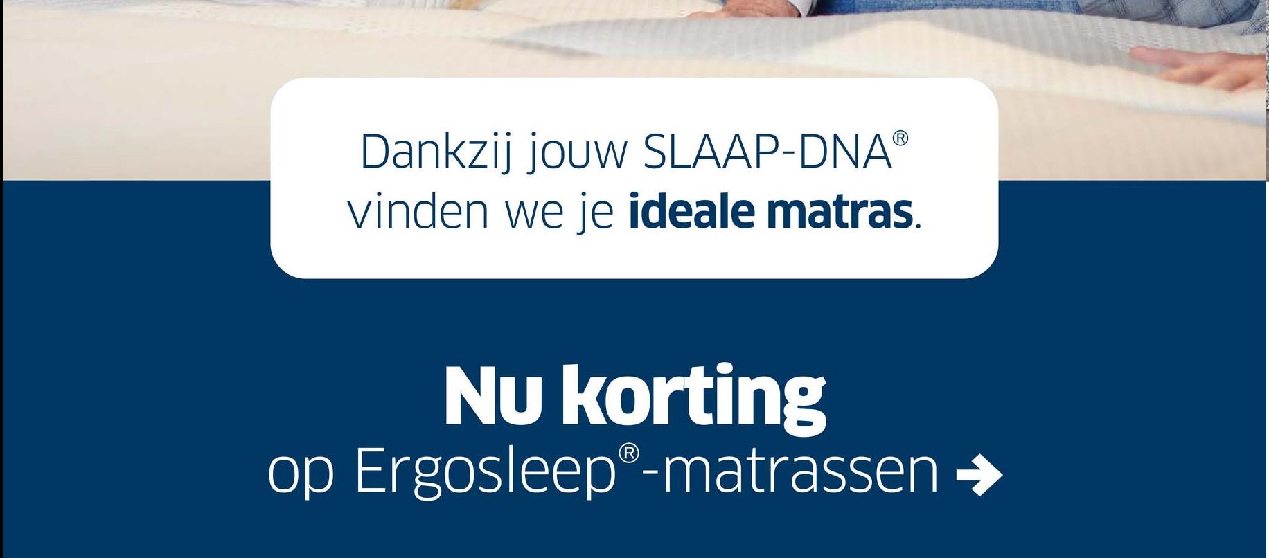 Dankzij jouw SLAAP-DNAⓇ
vinden we je ideale matras.
Nu korting
op ErgosleepⓇ-matrassen →