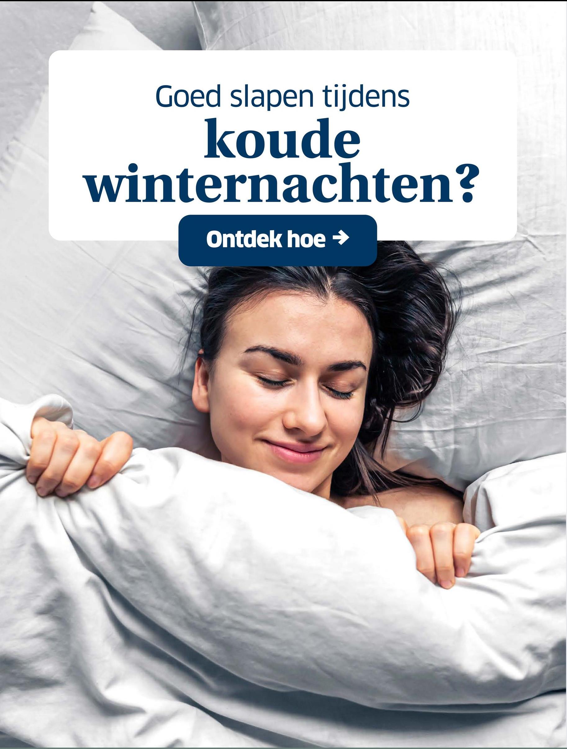 Goed slapen tijdens
koude
winternachten?
Ontdek hoe →