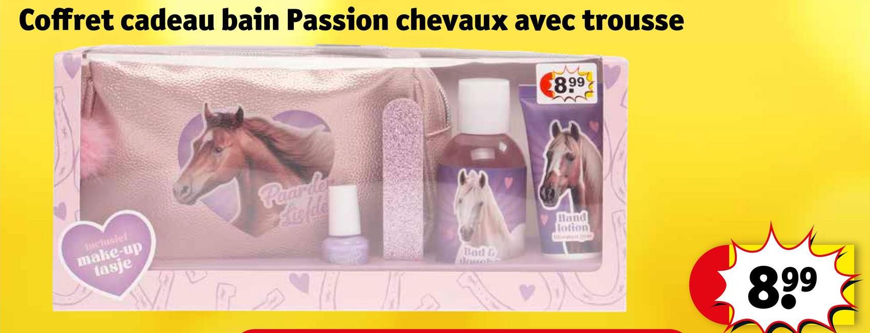 Coffret cadeau bain Passion chevaux avec trousse
Paarde
make-up
tasje
Bod
lauob
8.99
Hand
lotion
899