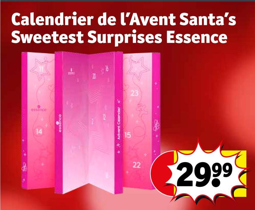 Calendrier de l'Avent Santa's
Sweetest Surprises Essence
essence
14
essence
+Advent Calendar +
15
22
22
23
2999