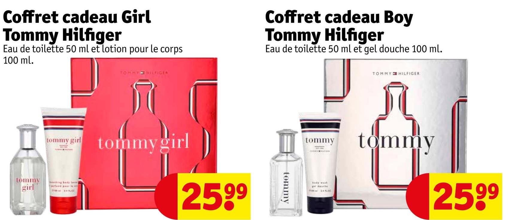 Coffret cadeau Girl
Tommy Hilfiger
Eau de toilette 50 ml et lotion pour le corps
100 ml.
Coffret cadeau Boy
Tommy Hilfiger
Eau de toilette 50 ml et gel douche 100 ml.
tommy girl
tommy
girl
using hay la
TOMMY HILFIGER
tommygirl
2599
tommy
tommy
TOMMY HILFIGER:
tommy
2599