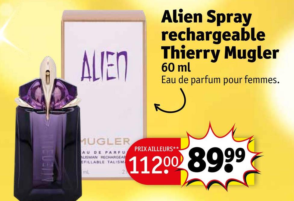 ALIEN
Alien Spray
rechargeable
Thierry Mugler
60 ml
Eau de parfum pour femmes.
له
MUGLER
AU DE PARFU
ALISMAN RECHARGEAR
EFILLABLE TALISMA
ml
PRIX AILLEURS**
11200 8999