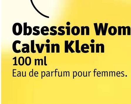 Obsession Wom
Calvin Klein
100 ml
Eau de parfum pour femmes.