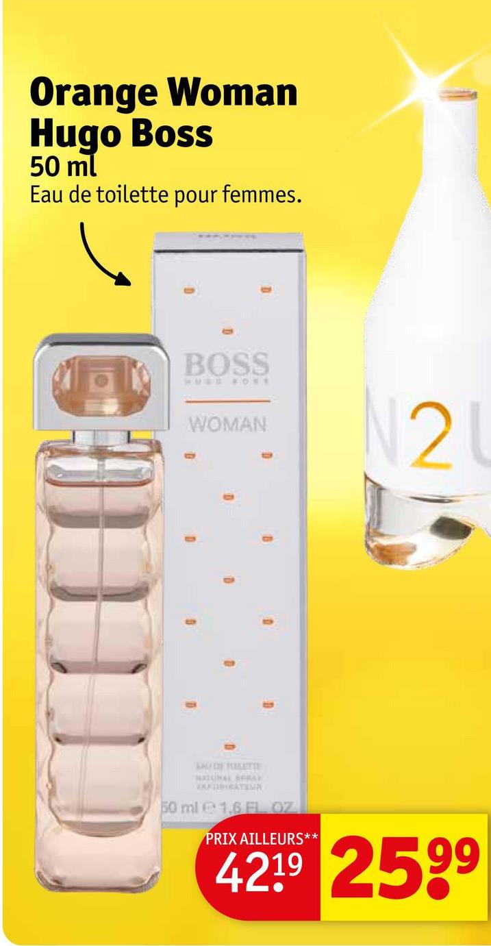 Orange Woman
Hugo Boss
50 ml
Eau de toilette pour femmes.
BOSS
HUSE FORE
WOMAN
N2
SAU OF HALETTE
NATURAL BAY
VANDICATEUR
50 ml 1.6 FL. OZ
PRIX AILLEURS**
4219 2599