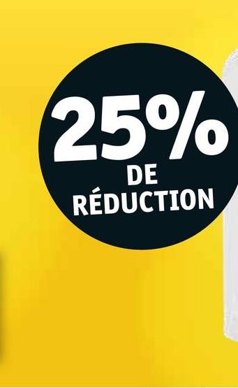 25%
DE
RÉDUCTION