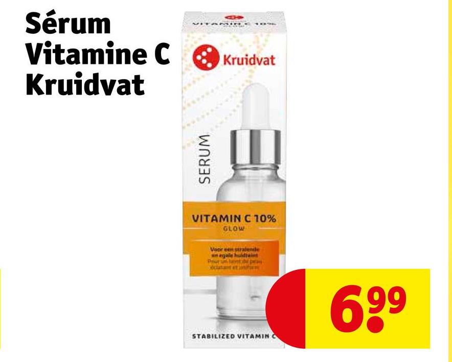 Sérum
Vitamine C
Kruidvat
Kruidvat
SERUM
VITAMIN C 10%
GLOW
Voor een stralende
STABILIZED VITAMIN C
699