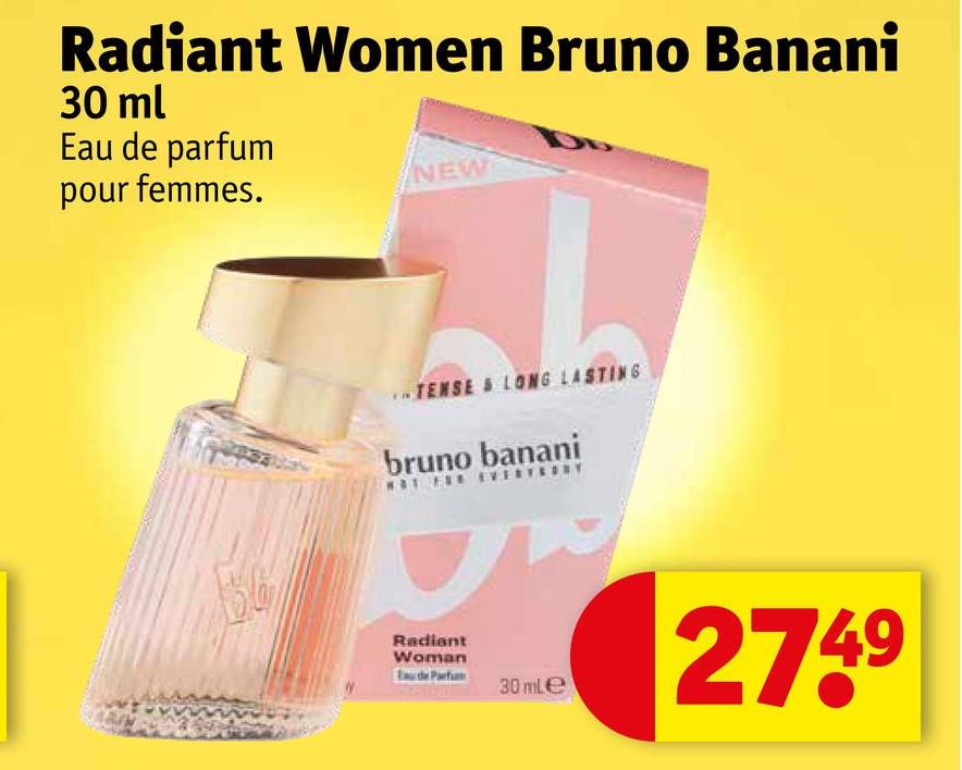 Radiant Women Bruno Banani
30 ml
Eau de parfum
pour femmes.
NEW
TENSES LONG LASTING
bruno banani
Radiant
Woman
Eau de Parfum
30 mLe
2749