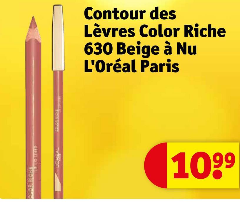 CLOR BIGHE
TOLD WINTE
LOREAL
Contour des
Lèvres Color Riche
630 Beige à Nu
L'Oréal Paris
1099