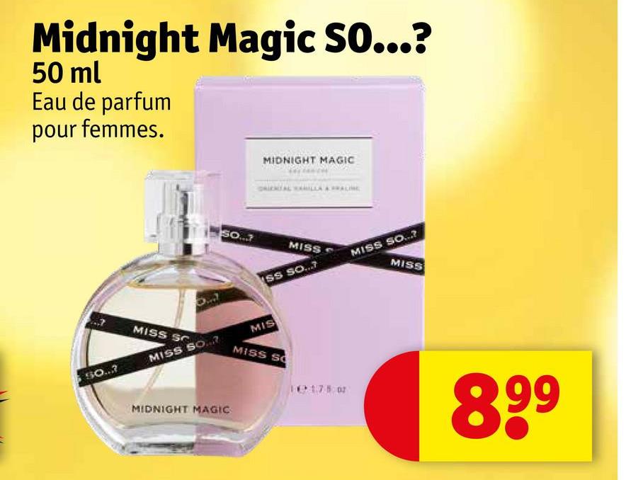 Midnight Magic SO...?
50 ml
Eau de parfum
pour femmes.
MIDNIGHT MAGIC
SO...?
MISS
SS SO...
MISS SO...?
MISS
MISS SC
MIS
MISS SO...?
MISS S
SO...?
175 02
MIDNIGHT MAGIC
899