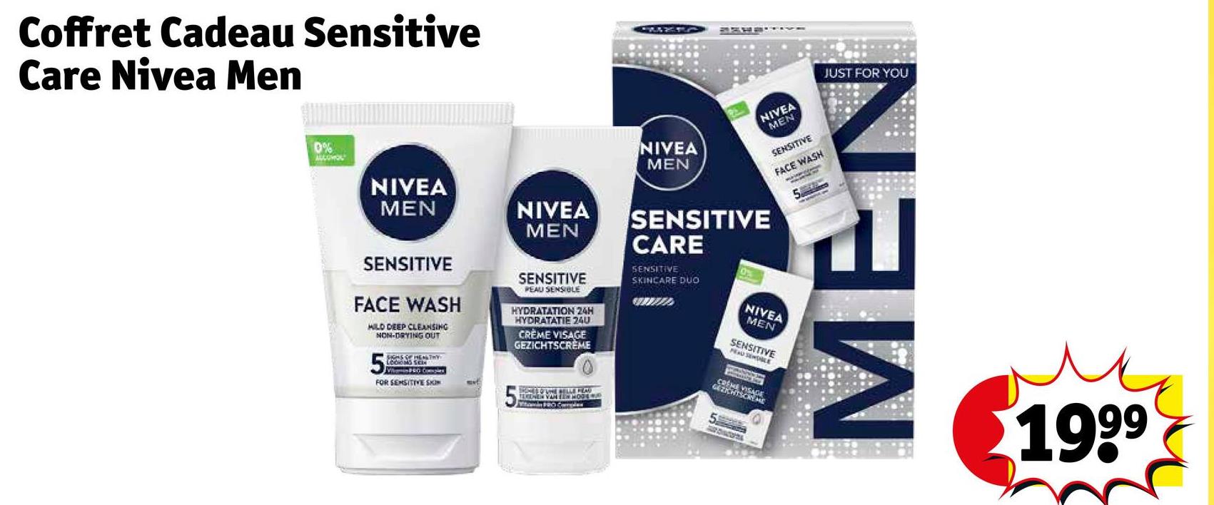 Coffret Cadeau Sensitive
Care Nivea Men
0%
NIVEA
MEN
NIVEA
MEN
SENSITIVE
FACE WASH
MILD DEEP CLEANSING
NON-DRYING OUT
SENSITIVE
PEAU SENSIBLE
HYDRATATION 24H
HYDRATATIE 240
CREME VISAGE
GEZICHTSCRÈME
LOONS SEX
FOR SENSITIVE SKIN
STONES OFUNE BELLE FEAD
TEKENEN VAN MODER
NIVEA
MEN
NIVEA
SENSITIVE
CARE
SENSITIVE
SKINCARE DUO
5
MEN
SENSITIVE
FACE WASH
NIVEA
MEN
SENSITIVE
PEAU SENSULE
SCREE
S
JUST FOR YOU
MEN
1999