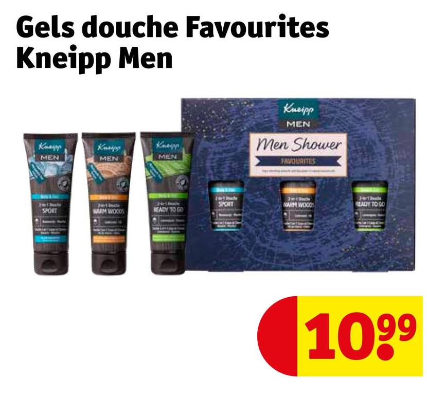 Gels douche Favourites
Kneipp Men
Kneipp
MEN
Kneipp
Kneipp
MEN
MEN
Kneipp
MEN
Men Shower
FAVOURITES
Dyache
SPORT
NARM WOODS
SPORT
WOCKS
READY TO GO
H
READY TO GO
1099