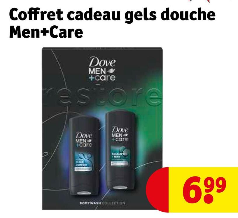 Coffret cadeau gels douche
Men+Care
Dove
MEN->
+care
estore
Dove
MEN
+care
CLEAR
COMFORT
Dove
MEN
+care
BODYWASH COLLECTION
699