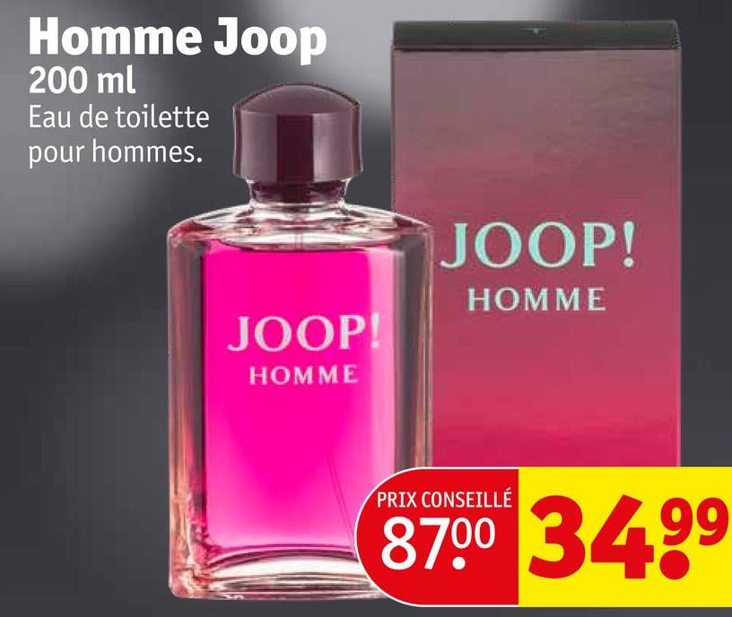 Homme Joop
200 ml
Eau de toilette
pour hommes.
JOOP!
JOOP!
HOMME
HOMME
PRIX CONSEILLÉ
8700 3499