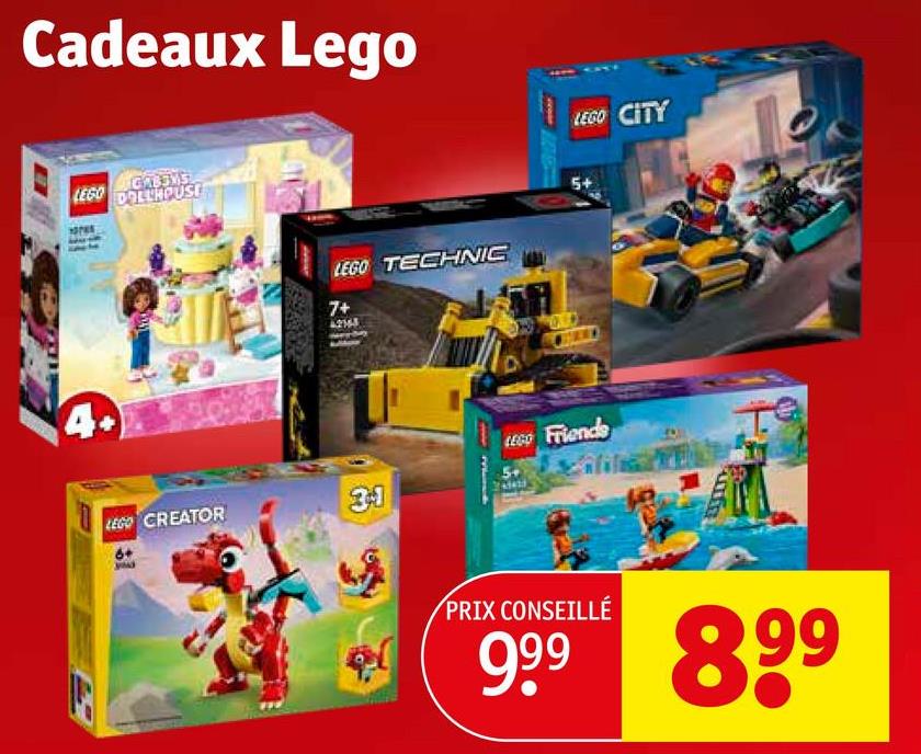 Cadeaux Lego
LEGO
GABOMS
DOLLHOUSE
LEGO TECHNIC
7+
LEGO CREATOR
31
6+
LEGO CITY
LEGO Friends
PRIX CONSEILLÉ
999 899