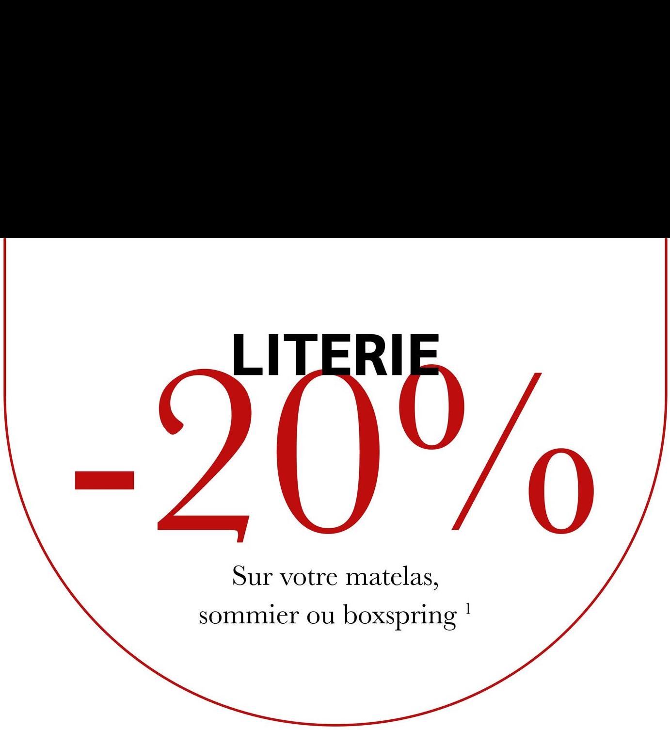 LITERIE
-20%
Sur votre matelas,
sommier ou boxspring 1