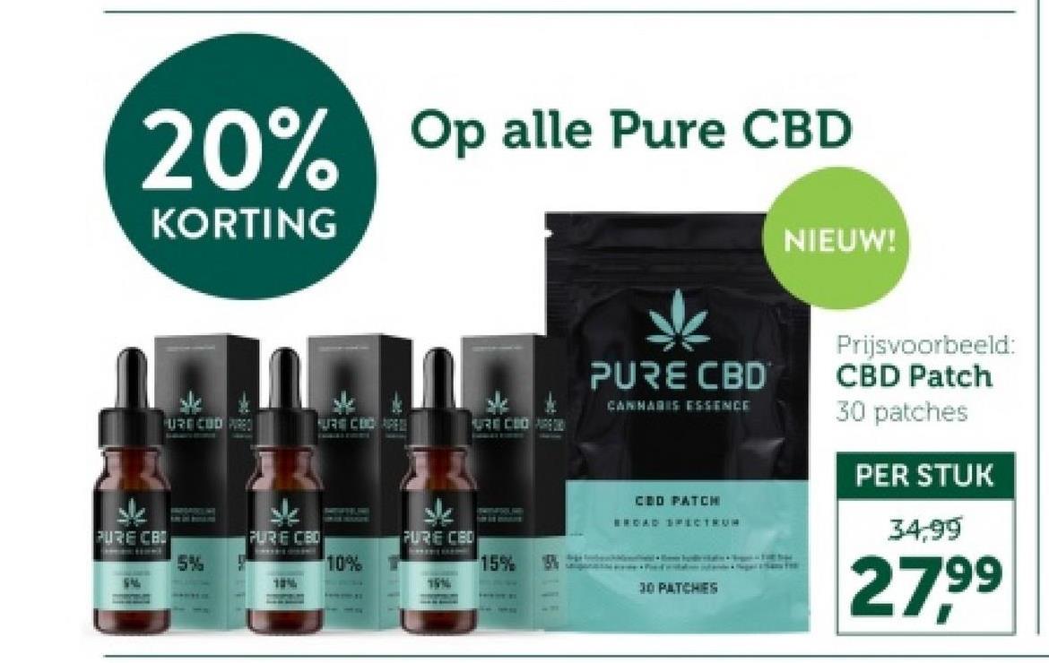 20% Op alle Pure CBD
KORTING
NIEUW!
URE COD PRO
UR CLIC
URE CEDAR
یلا
PURE CB
5%
5%
PURE CBD
10%
10%
PURE CED
15%
19%
PURE CBD
CANNARIS ESSENCE
CED PATCH
BROAD SPECTROM
30 PATCHES
Prijsvoorbeeld:
CBD Patch
30 patches
PER STUK
34,99
27,99