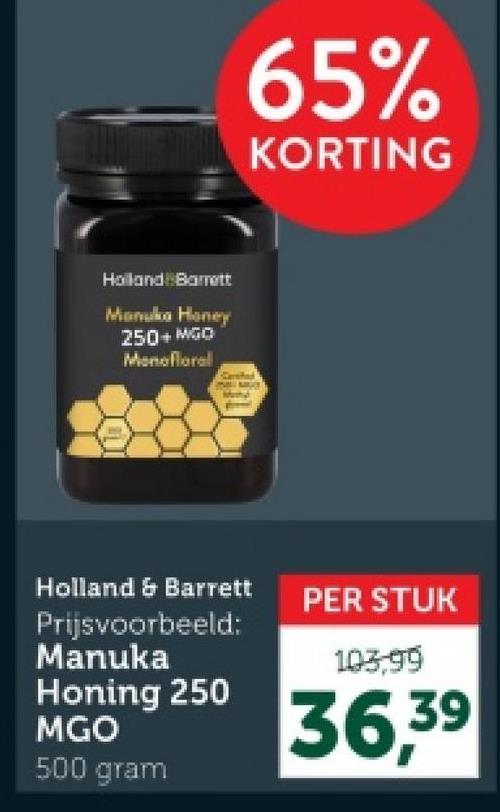 Holland Barrett
Manuka Honey
250+ MGO
Monofloral
Cersbed
65%
KORTING
Holland & Barrett PER STUK
Prijsvoorbeeld:
Manuka
Honing 250
MGO
500 gram
103.99
36,39