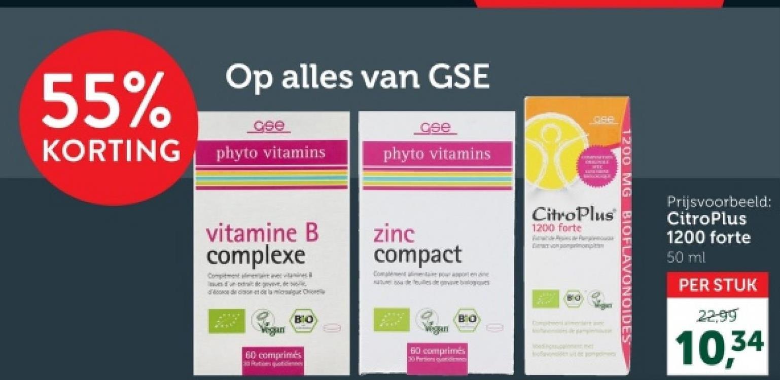 55%
Op alles van GSE
cse
KORTING phyto vitamins
cee
phyto vitamins
OSA
vitamine B
complexe
Complement almene vitamins
donc de la mogu Chr
zinc
compact
Complement alimentaire pour apporten
satu sa de feuilles de gevive blog
vegan
BIO
60 comprimés
10 Putions quotidientes
Vegan
BO
60 comprimés
30 Pertions cutidien
Citro Plus
1200 forte
F
con pompeimomspittin
Commentary sc
Woodme
Любачолокостые вопрос
1200 MG BIOFLAVONOIDES
Prijsvoorbeeld:
CitroPlus
1200 forte
50 ml
PER STUK
22,99
10,34