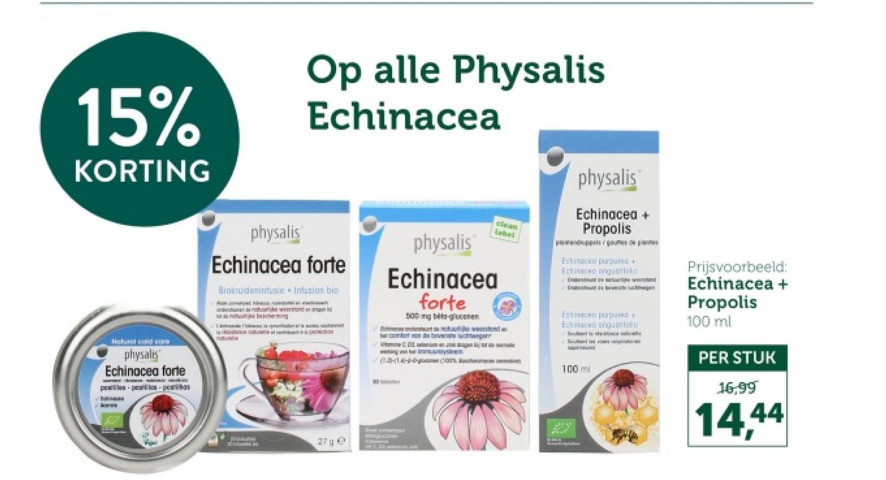 15%
KORTING
Hell cond com
physalis
Echinacea forte
postiles-postillos p
physalis
Op alle Physalis
Echinacea
Echinacea forte
Biokruideminfusie + Infusion bio
de natuurbescherming
natura
30
physalis
Echinacea
forte
500 mg beta-glucane
clean
Label
physalis
Echinacea +
Propolis
Echinacea purpured +
Echinaceo cngussio
Echinacea purpure+
Echinace enguantatio
testond
comfort om de bovenste lichtwege
oom con
100 ml
Prijsvoorbeeld:
Echinacea +
Propolis
100 ml
PER STUK
16,99
14,44
27ge
Clafurius
W. C. Do somerstens ark