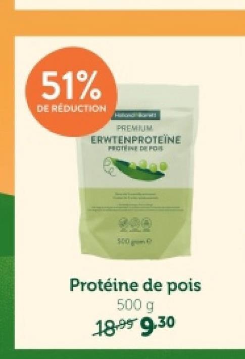 51%
DE RÉDUCTION
PREMIUM
ERWTENPROTEÏNE
PROTEINE DE FOR
500
Protéine de pois
500 g
18.99 9.30