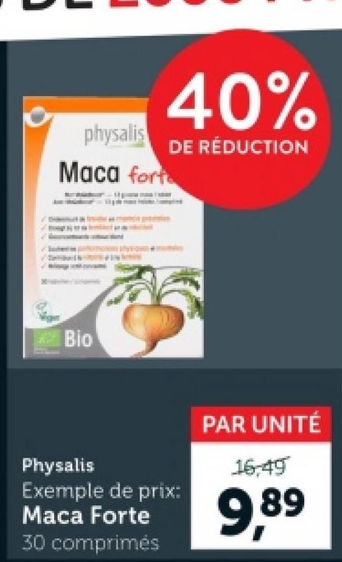 40%
physalis
DE RÉDUCTION
Maca fort
**Bio
Physalis
Exemple de prix:
Maca Forte
30 comprimés
PAR UNITÉ
16:49
9.89