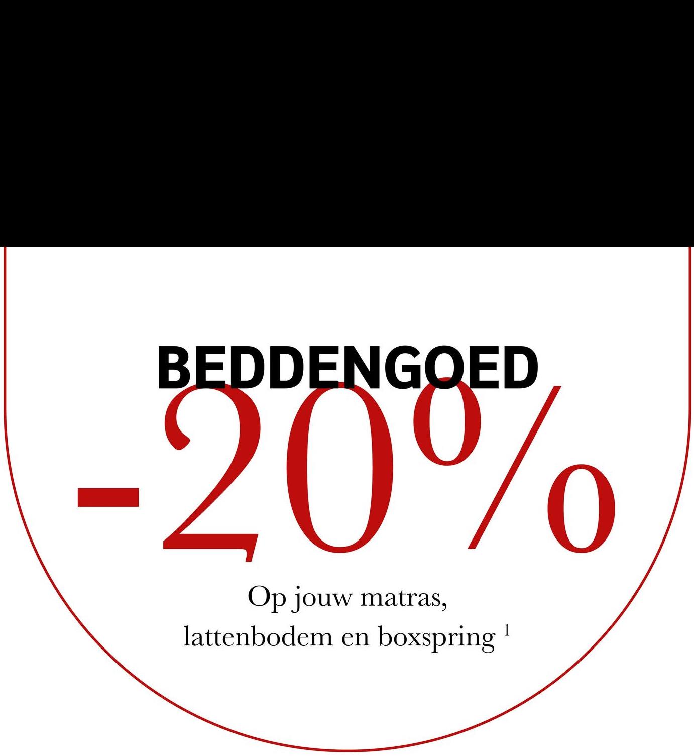 BEDDENGOED
-20%
Op jouw matras,
lattenbodem en boxspring 1