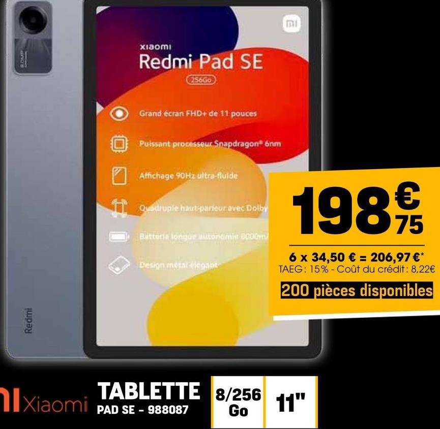 Redmi
ROM
xiaomi
Redmi Pad SE
256Go
Grand écran FHD+ de 11 pouces
Puissant processeur Snapdragon 6nm
Affichage 90Hz ultra-fluide
11
Quadruple haut-parleur avec Dolby
Batterie longue autonomie 8000m
Design merat elegant
198€
75
6 x 34,50 € = 206,97 €*
TAEG: 15%-Coût du crédit: 8,22€
200 pièces disponibles
TABLETTE 8/256
Xiaomi
11"
PAD SE - 988087
Go