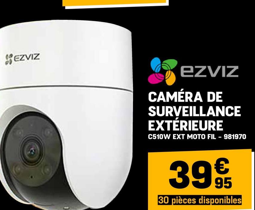 EZVIZ
EZVIZ
CAMÉRA DE
SURVEILLANCE
EXTÉRIEURE
C510W EXT MOTO FIL - 981970
399€€
95
30 pièces disponibles