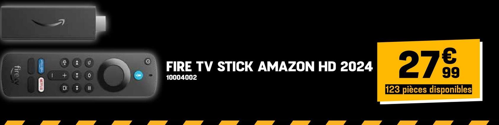 fire
U
FIRE TV STICK AMAZON HD 2024
10004002
27 99
123 pièces disponibles
D