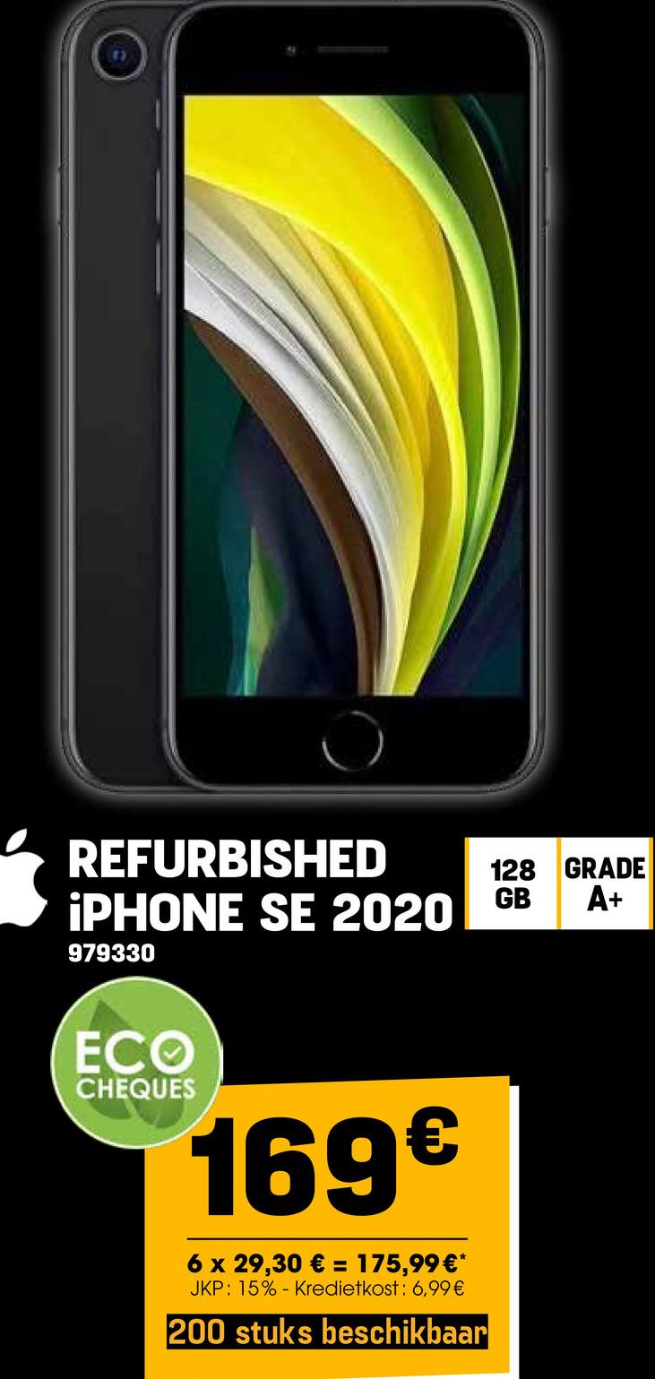 REFURBISHED
iPHONE SE 2020
979330
128 GRADE
A+
GB
ECO
CHEQUES
169€
6 x 29,30 € = 175,99€*
JKP: 15% Kredietkost: 6,99€
200 stuks beschikbaar