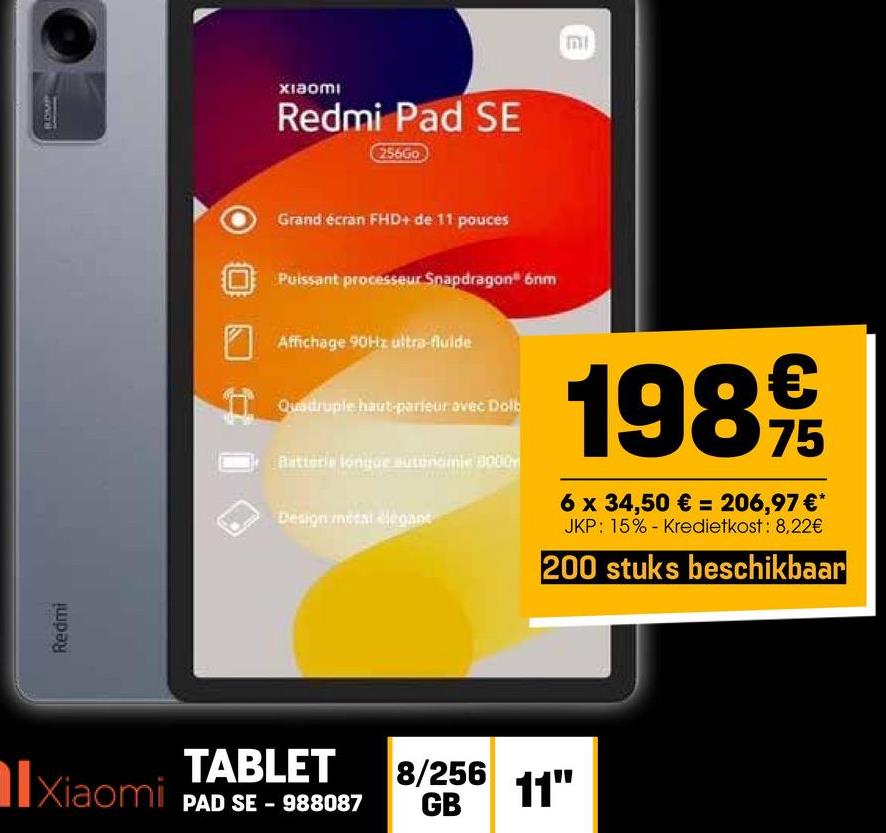 Redmi
Xiaomi
ROMP
Xiaomi
Redmi Pad SE
256GO
Grand écran FHD+ de 11 pouces
Puissant processeur Snapdragon 6nm
Affichage 90Hz ultra-fluide
E
MI
Quadruple haut-parleur avec Dolb
Batterie longue autonomie 8000
Design metal elegant
1989t
75
6 x 34,50 € = 206,97 €*
JKP: 15% - Kredietkost: 8,22€
200 stuks beschikbaar
TABLET
PAD SE - 988087
8/256
GB
11"