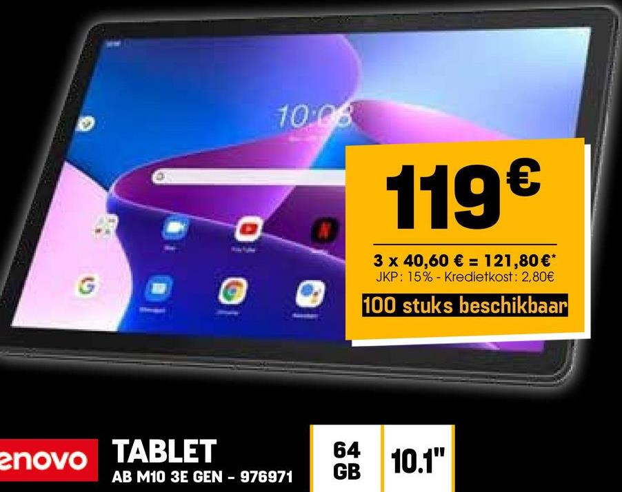 10:08
N
119€
3 x 40,60 € = 121,80 €*
JKP: 15% - Kredietkost: 2,80€
100 stuks beschikbaar
O O
enovo TABLET
64
AB M10 3E GEN - 976971
GB
10.1"