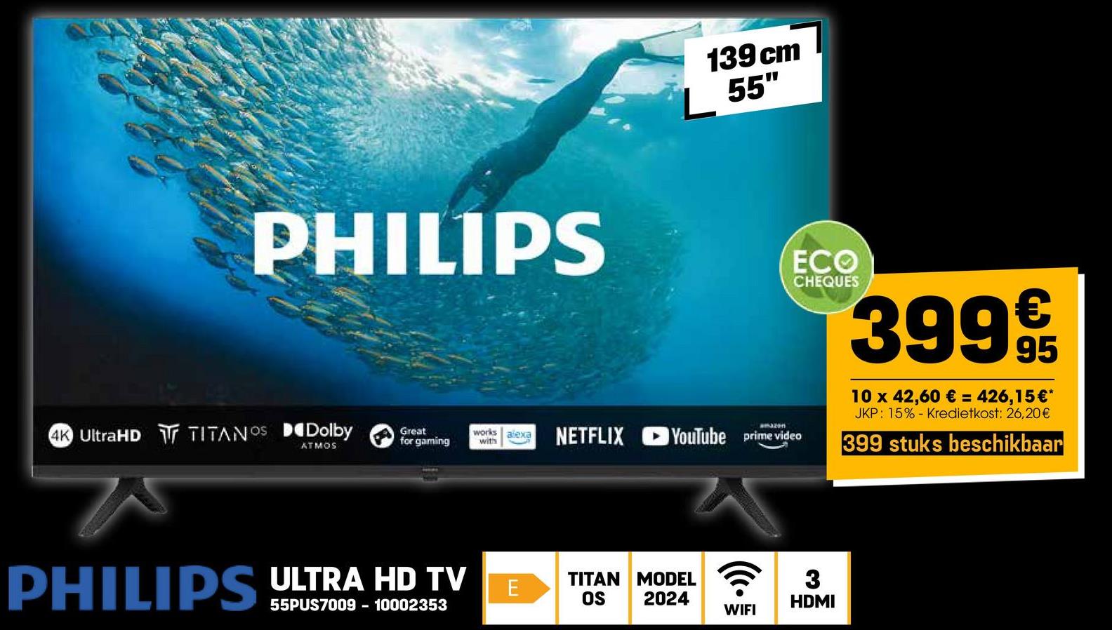 PHILIPS
4K UltraHD TITANOS Dolby
ATMOS
139 cm
55"
Great
for gaming
works
with
amazon
ECO
alexa NETFLIX YouTube prime video
CHEQUES
399 9t
95
10 x 42,60 € = 426,15 €*
JKP: 15% Kredietkost: 26,20€
399 stuks beschikbaar
PHILIPS ULTRA HD TV
55PUS7009 - 10002353
TITAN MODEL
3
E
OS
2024
HDMI
WIFI