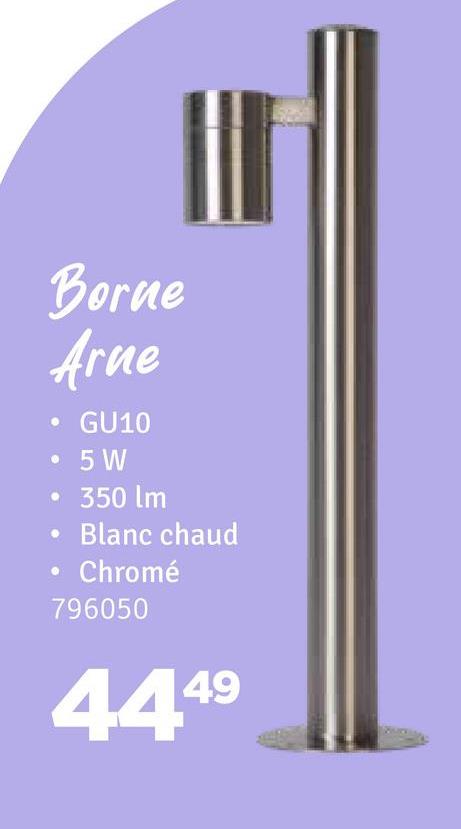 Borne
Arne
GU10
5 W
350 lm
Blanc chaud
Chromé
796050
4449