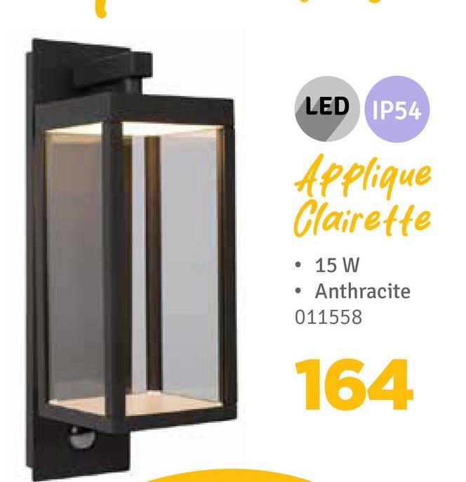 LED IP54
Applique
Clairette
15 W
Anthracite
011558
164