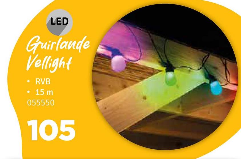 LED
Guirlande
Vellight
RVB
• 15 m
055550
105