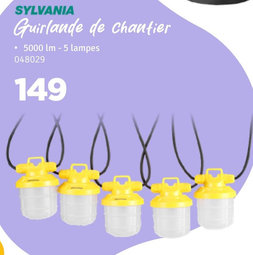 SYLVANIA
Guirlande de chantier
5000 lm -5 lampes
048029
149