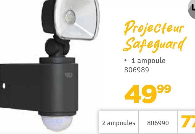 50
Projecteur
Safeguard
1 ampoule
806989
4999
2 ampoules 806990 77