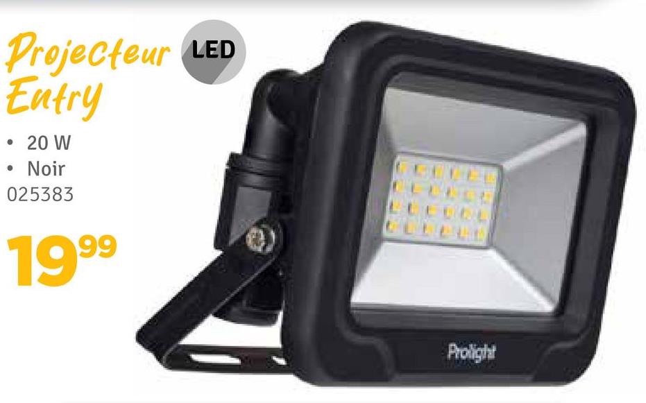 Projecteur LED
•
Entry
20 W
Noir
025383
1999
Prolight