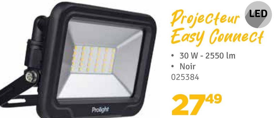 Prolight
LED
Projecteur
Easy Connect
.
30 W 2550 lm
. Noir
025384
-
2749