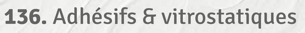 136. Adhésifs & vitrostatiques