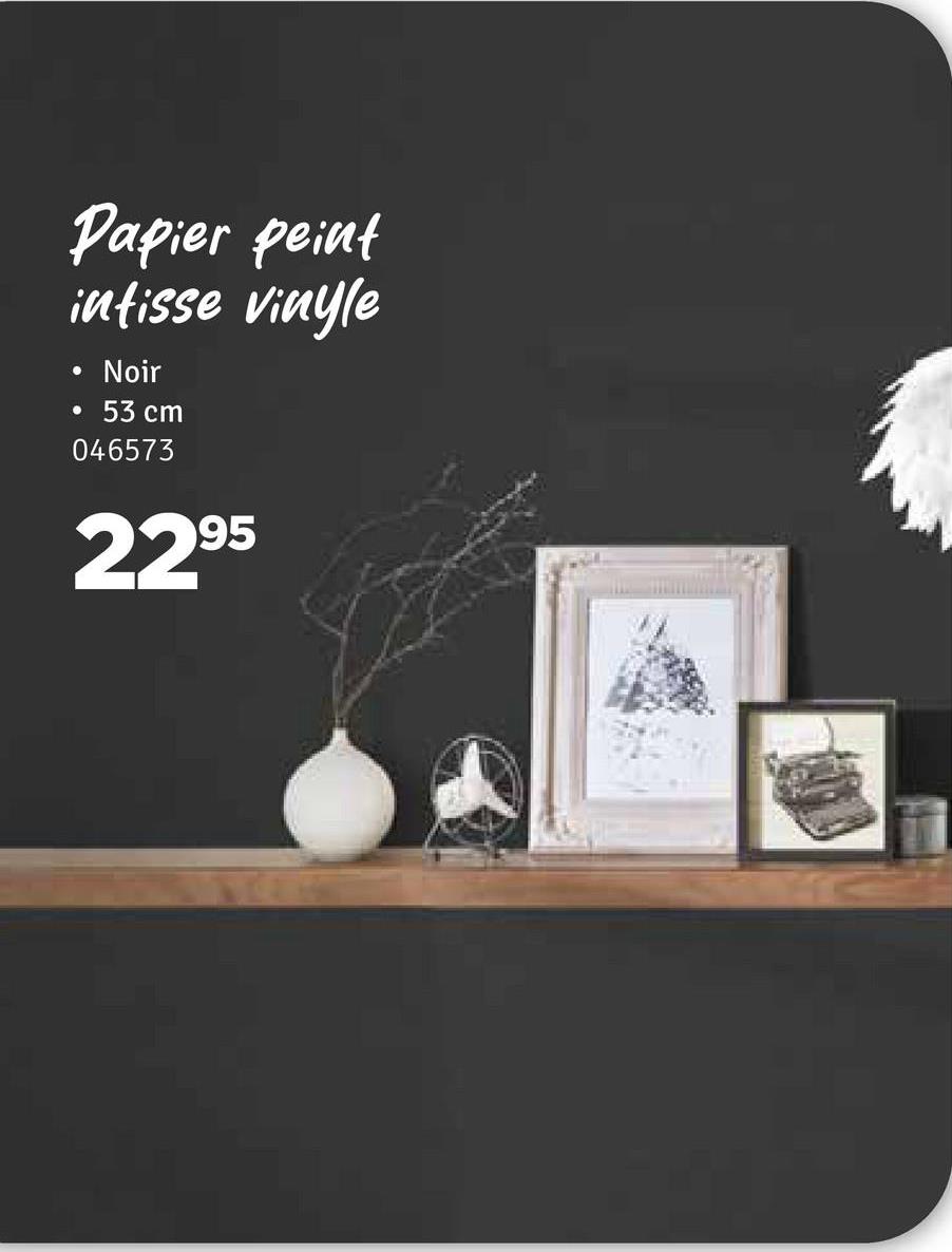 Papier peint
intisse vinyle
Noir
53 cm
046573
2295