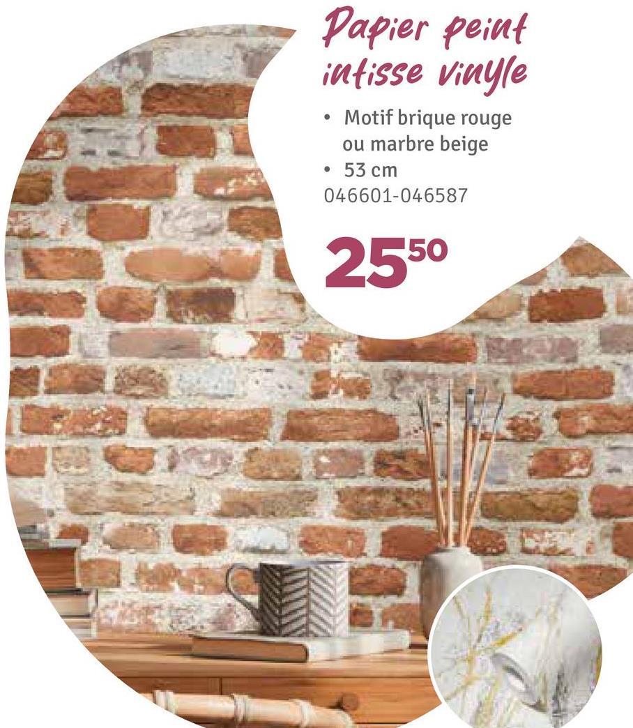 Papier peint
infisse vinyle
Motif brique rouge
ou marbre beige
53 cm
046601-046587
2550