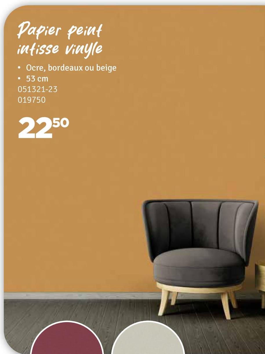 Papier peint
infisse vinyle
Ocre, bordeaux ou beige
53 cm
051321-23
019750
2250