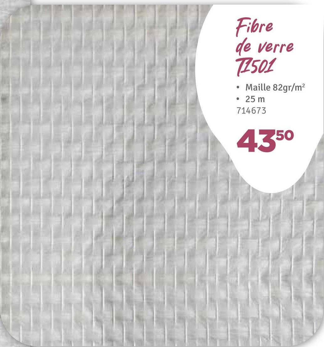 Fibre
de verre
77501
•
•
Maille 82gr/m²
25 m
714673
4350