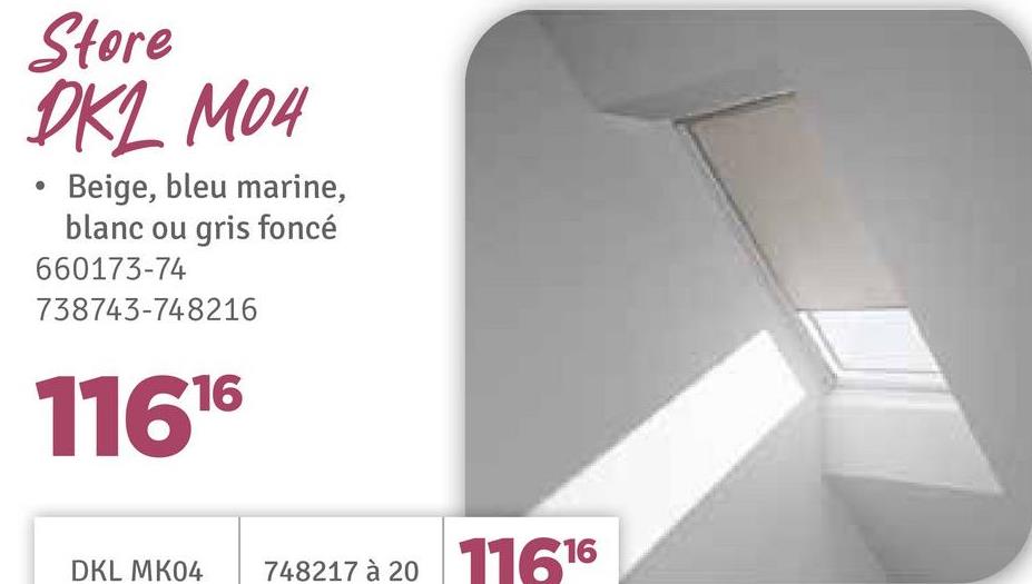 Store
PKL M04
Beige, bleu marine,
blanc ou gris foncé
660173-74
738743-748216
11616
DKL MK04
748217 à 20 1616