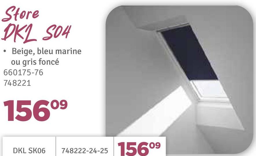 Store
DK2 504
Beige, bleu marine
ou gris foncé
660175-76
748221
09
156º⁹
DKL SK06
748222-24-25
09
156°⁹